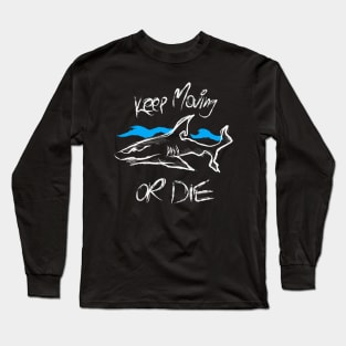 Shark keep moving or die Long Sleeve T-Shirt